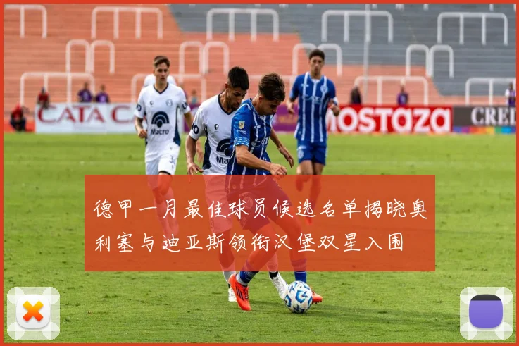 德甲一月最佳球员候选名单揭晓奥利塞与迪亚斯领衔汉堡双星入围