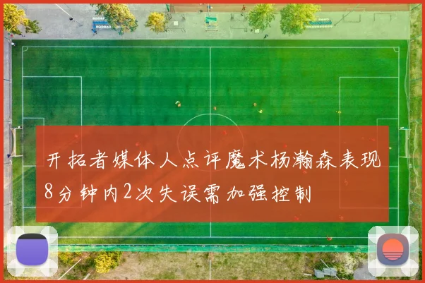 开拓者媒体人点评魔术杨瀚森表现8分钟内2次失误需加强控制