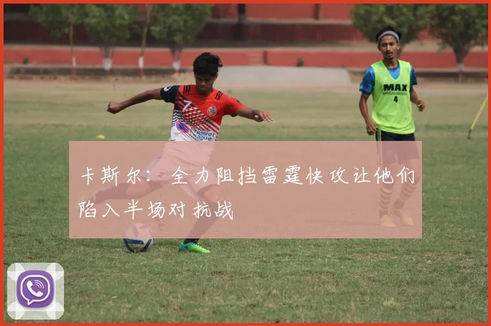 卡斯尔：全力阻挡雷霆快攻让他们陷入半场对抗战